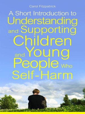 cover image of A Short Introduction to Understanding and Supporting Children and Young People Who Self-Harm